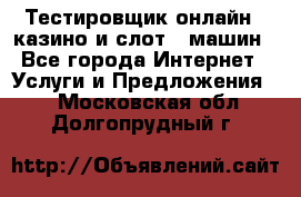 Тестировщик онлайн – казино и слот - машин - Все города Интернет » Услуги и Предложения   . Московская обл.,Долгопрудный г.